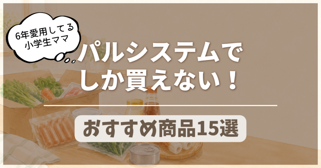【6年愛用中】パルシステムでしか買えない！小学生ママのおすすめ商品15選のアイキャッチ